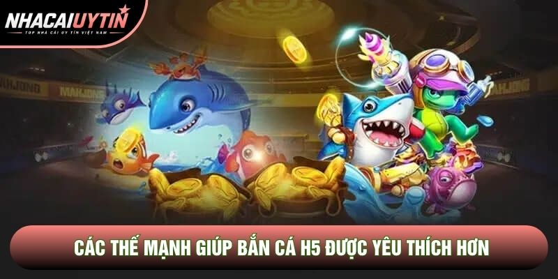 Các thế mạnh giúp bắn cá H5 được yêu thích hơn Các thế mạnh giúp bắn cá H5 được yêu thích hơn