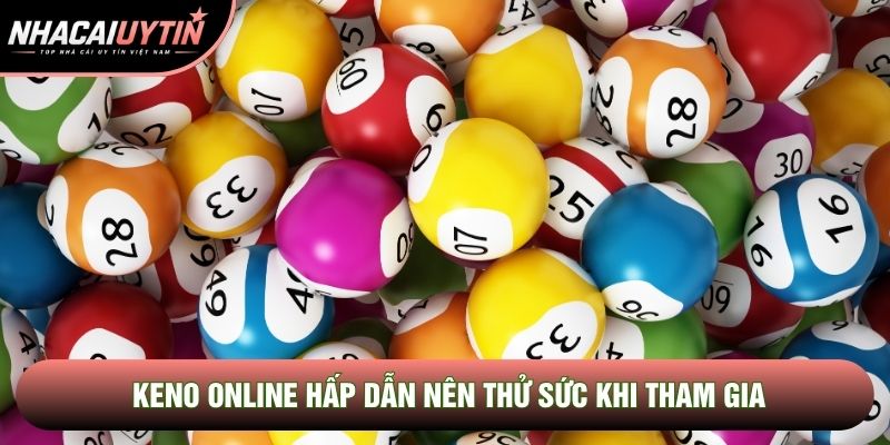 Keno online hấp dẫn nên thử sức khi tham gia