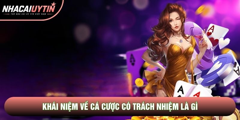 Khái niệm về cá cược có trách nhiệm là gì