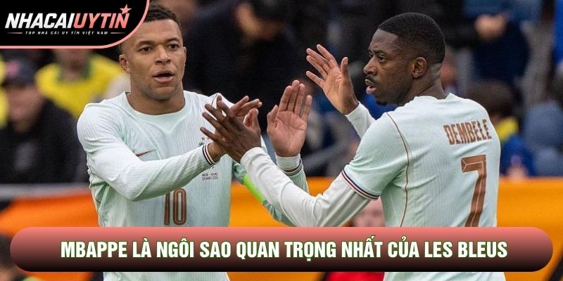 Mbappe là ngôi sao quan trọng nhất của Les Bleus Mbappe là ngôi sao quan trọng nhất của Les Bleus